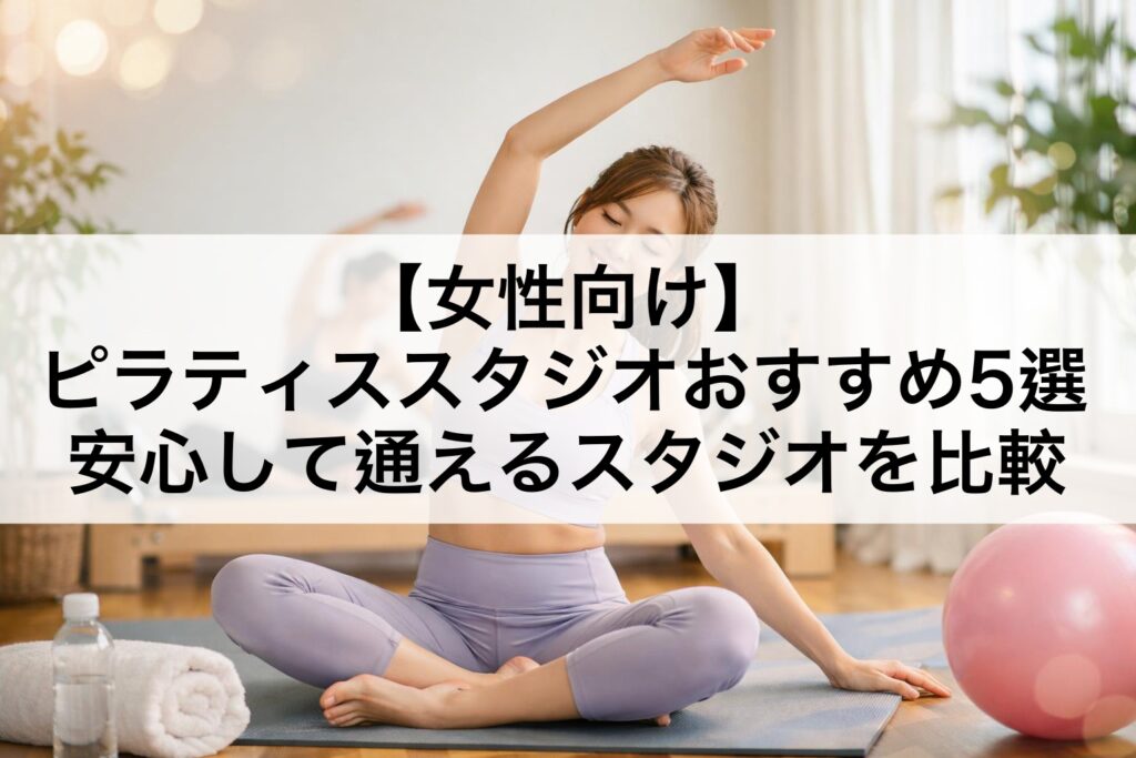 【女性向け】ピラティススタジオおすすめ5選｜安心して通えるスタジオを比較　